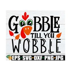 Gobble till you wobble. Thanksgiving svg. Funny Thanksgiving svg. Kids Thanksgiving svg. Funny kids Thanksgiving shirt s
