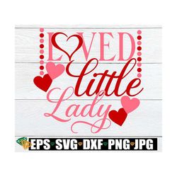 Loved Little Lady, Valentine's Day SVG, Little Girl Valentine's Day, Kids Valentine'e Day SVG, Girl's Valentine's Day Sh