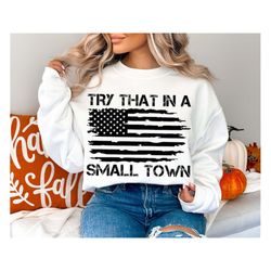 try that in a small town svg png, try that in a small town digital download, jason aldean sublimation, american flag, co