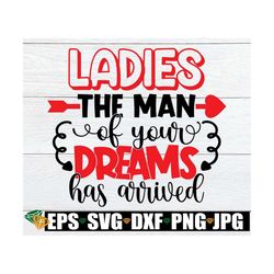 Ladies The Man Of Your Dreams Has Arrived, Valentine's Day SVG, Cute Valentine's Day, Kids Valentine's Day, SVG, Boys Va