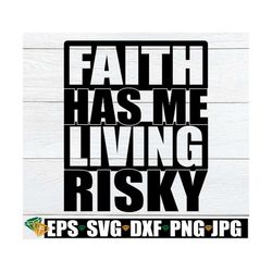 Faith has me living risky. Faith. Spiritual. Believer. Walk with fail. Live by faith. Live risky. Risky svg. Faith svg.