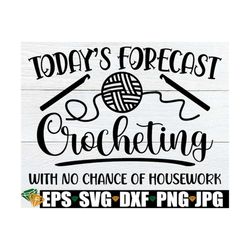Today's Forecast Crocheting With No Chance Of Housework, Funny Crocheting svg, Crocheting svg, Crocheting Sign svg, I'd