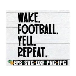 Wake Football Yell Repeat, Football shirt cut file. Football cut file, Football cut file. Sunday football svg. Football