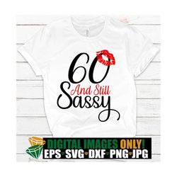 60 and still sassy. Kiss print svg. 60th Birthday shirt cut file. 60 and still sassy shirt cut file. 60 and still sassy.