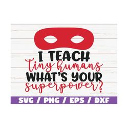 I Teach Tiny Humans What's Your Superpower SVG / Cut File / Cricut / Commercial use / Silhouette / DXF file / Teacher Sh
