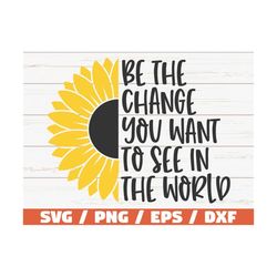 Be The Change You Want To See In The World SVG / Cut File / Cricut / Commercial use / Instant Download / Sunflower SVG /
