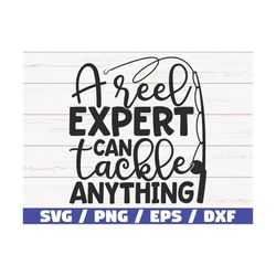 A Reel Expert Can Tackle Anything SVG / Cut File / Commercial use / Cricut / Clip art / Fishing SVG / Fisherman Dad