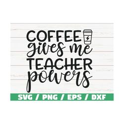 Coffee Gives Me Teacher Powers SVG / Cut File / Cricut / Commercial use / Silhouette / DXF file / Teacher Shirt / School