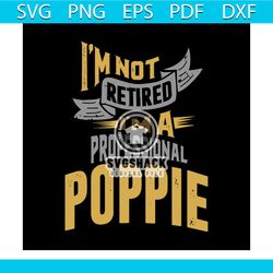 I'm Not Retired , I'm A Professional Poppie svg