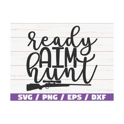 Ready Aim Hunt SVG / Cut File / Cricut / Commercial use / Instant Download / Silhouette / Hunter SVG / Hunting Shirt SVG