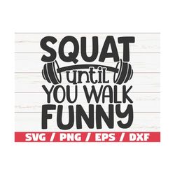 Squat Until You Walk Funny SVG / Cut File / Cricut / Commercial use / Silhouette / Gym Motivation / Fitness Shirt Print