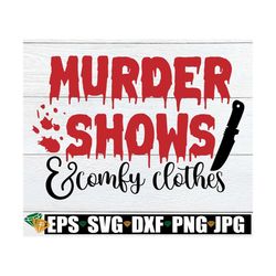 Murder Shows And Comfy Clothes, True Crime svg, Murder Shows svg, True Crime Decor svg, True Crime Shirt svg, Halloween