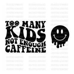 Too Many Kids Not Enough Caffeine SVG PNG, Mama Shirt Svg, Mom Shirt SVG, Trendy Svg, Popular Svg, Funny Svg,Smiley Desi