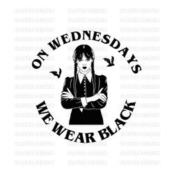 On Wednesdays We Wear Black SVG, PNG, Horror Addams family cut file, Svg, Png, Dxf, Eps