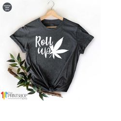 marijuana shirt, cannabis leaf tee, roll me shirt, stoner tee, cannabis leaf t-shirt, stoner gift, cannabis smoker shirt