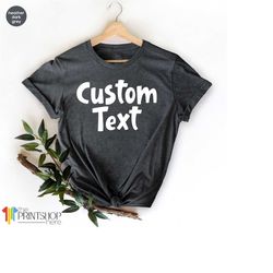 Custom Text Shirt, Personalized Shirt, Custom TShirt, Customized Tee, Personalized Gift, Saying Shirt, Custom Graphic Te