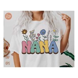 Nana Flowers Svg, Retro Mothers Day Svg, Nana Floral Svg, Mothers Day Gift, Groovy Nana Svg, Floral Nana Shirt, Wildflow