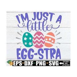I'm Just A Little Egg-stra, Funny Kids Easter Shirt svg, Girls Easter Shirt svg, Girls Easter Bucket Decal svg, Funny Gi
