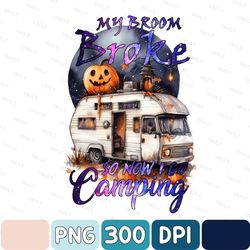 My Broom Broke So Now I Go Camping Png, Funny Halloween Instant Download, File for Cricut