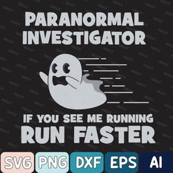 Paranormal Investigator If You See Me Running Run Faster Svg, Paranormal Svg, Ghost Svg, Ghost Cricut, Digital Download