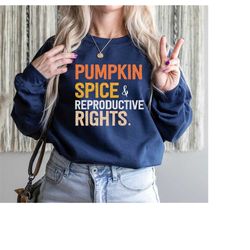 Pumpkin Spice & Reproductive Rights Shirt, Feminist sweatshirt, Pro Choice sweatshirt, Feminist sweater, Feminism Gift,