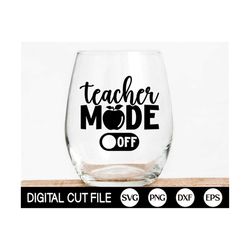 Teacher Mode Off SVG, Funny Teacher Svg, School Svg, Kids Teacher Svg, Teacher Shirt Gift, Png, Svg Files For Cricut