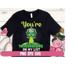 PNG EPS SVG Design Dinosaur You are Triceratops On My List Kids Cute T-shirt Sublimation Digital File Download