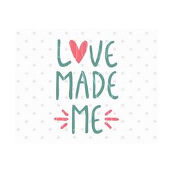 love made me svg love made me svg file new baby svg baby svg file new born svg baby shower svg silhouette heart svg baby