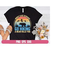 Png Eps Svg Worst Case Scenario Go Hiking A Bear Kills You Printing T-shirt Sublimation Digital File Download