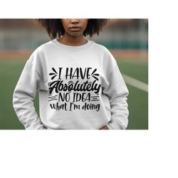 i have absolutely no idea what i'm doing | Sarcastic Quotes Graphic Wear | Funny Quotes | Hoodie Sweatshirt T-Shirt