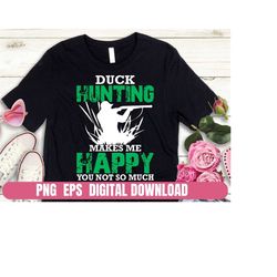 Duck Hunting Makes Me Happy Hunter Season Printing Sublimation Tshirt PNG Digital File Download