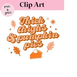 Thick thighs and pumpkin pies Clipart png jpeg file / fall Halloween vector