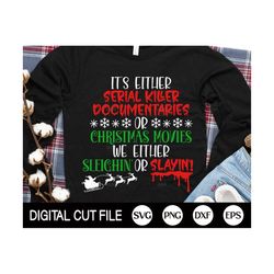 Its either serial killer documentaries or Christmas movies svg, Christmas 2023 svg, Funny Quote svg, Funny Christmas shi