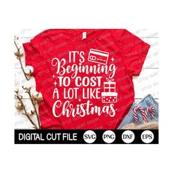 Funny Christmas SVG, It's Beginning To Cost A Lot Like Christmas, Christmas Cut File, Merry Christmas Quotes Shirt, Svg