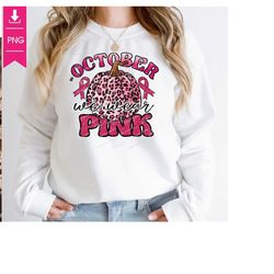 In October We Wear Pink PNG, Breast Cancer Awareness, Sublimation Design, Pink Ribbon, Pumpkin Leopard,Breast Cancer Awa