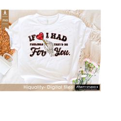 If I Had Feelings Theyd Be For You PNG , Valentines Day Sublimation  Design , funny vday png, skeleton png, sucker png d