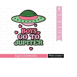 Boys go to Jupiter SVG,Valentines svg,Valentines Day PNG,UFO Boys,Funny Valentines Day, Groovy Valentines,Digital Downlo