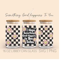 I Hope Something Good Happens to You Today Libbey Can Glass SVg, 16 Oz Can Glass, Can Glass Wrap Svg, Inspirational Svg,