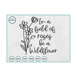 Wildflower SVG | In a Field of Roses be a Wildflower SVG | Flower svg | Floral svg | inspirational svg | daisy svg | Spr