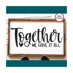 Together We Have It All svg CUT FILE | Couple SVG | Commercial Use svg | Instant Download | Vinyl Wall Decal | Bedroom S