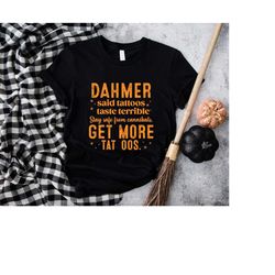 Dahmer Shirt,Halloween Tee,Tattoos Lover Shirt,Horror Movie Shirt,Halloween Shirt,Dahmer Get More Tattoos Shirt,Tattoo S