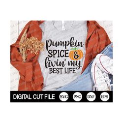 Fall Svg, Pumpkin Spice and Livin My Best Life Svg, Pumpkin Spice Latte, Pumpkin Svg, Autumn, Thanksgiving Shirt, Svg Fi