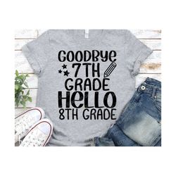 Goodbye 7th Grade Hello 8th Grade Svg, 7th grade Shirt, Shcool Grade Gift Svg, 7th Grade Png, Teacher Shirt Design, Svg