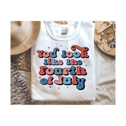 You Look Like The 4th of July SVG, Retro Svg, 4th of July Svg, Patriotic Svg, American Svg, Kids 4th July Shirt, Png, Sv