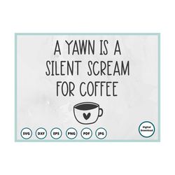 Coffee SVG | Coffee cup SVG | Coffee mug SVG | coffee sign svg | funny coffee svg | a yawn is a silent scream for coffee