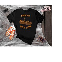 Never Better Skeleton Shirt, Halloween Skeleton Shirt, Funny Halloween Gift, Skeleton Shirt Men and Women, Halloween Par