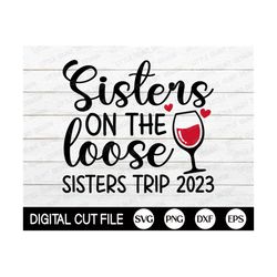 Sisters On The Loose 2023 Svg, Sister Vacation Svg, Summer Quote Svg, Family Trip, Summer Vacation Shirt Svg, Png, Svg F