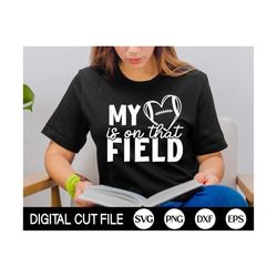 My Heart Is On That Field, Football Svg, Superbowl game day, Cheer Mom, Football Women Shirt, Png, Dxf, Svg Files For Cr