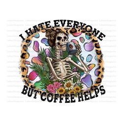 I Hate Everyone But Coffee Helps Png, Skeleton Drink Coffee, Skeleton Coffee,Dead Inside But Caffeinated,Digital Downloa