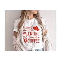 I Don't Need A Valentine SVG, Valentine Svg, I Need a Coffee Svg, Coffee Valentines Day Svg, Love Svg, Svg Files for Cri